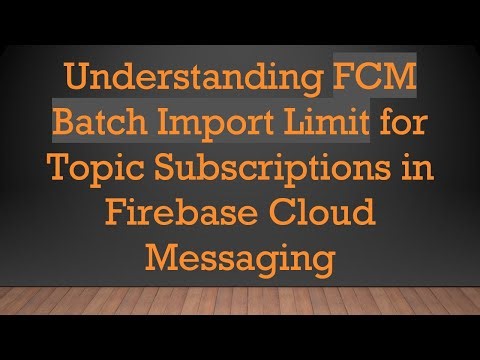 Understanding FCM Batch Import Limit for Topic Subscriptions in Firebase Cloud Messaging