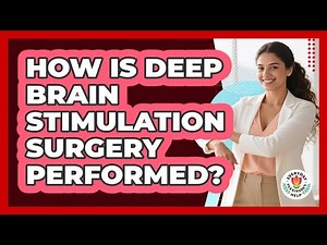 How Is Deep Brain Stimulation Surgery Performed?