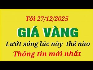 Giá vàng hôm nay 9999 tối 27/12/2025- GIÁ VÀNG NHẪN 9999- Bảng giá vàng sjc, 24k 18k