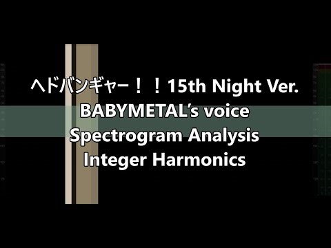 ヘドバンギャー！！15th Night Ver. BABYMETAL’s voice Spectrogram Analysis Integer Harmonics