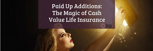 Paid Up Additions: The Magic of Cash Value Life Insurance • The Insurance Pro Blog