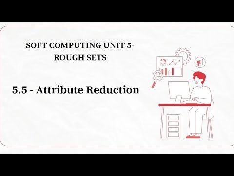 5.5 - Attribute Reduction in Rough Set Theory | Soft Computing Explained Simply