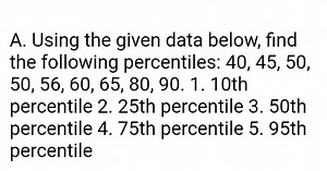 A. Using the given data below, find the following percentiles: ... | Filo
