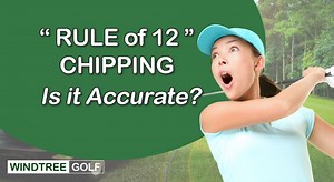Rule of 12 Chipping in Golf (is it Accurate?)
