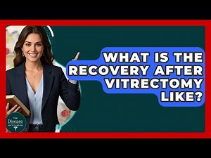 What Is The Recovery After Vitrectomy Like? - The Disease Encyclopedia