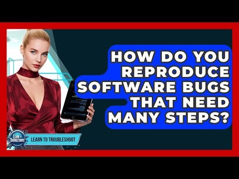 How Do You Reproduce Software Bugs That Need Many Steps? - Learn To Troubleshoot