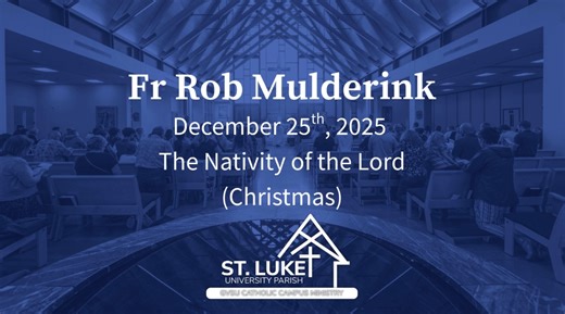 12-25-25 - The Nativity of the Lord (Christmas) - Fr. Rob | Saint Luke University Parish
