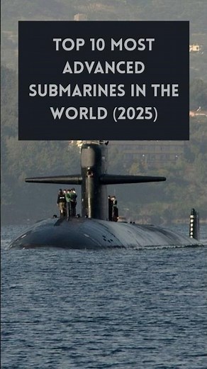 Top 10 Most Advanced Submarines in the World (2025)