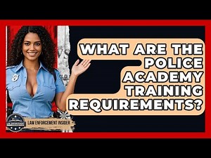 What Are The Police Academy Training Requirements? - Law Enforcement Insider