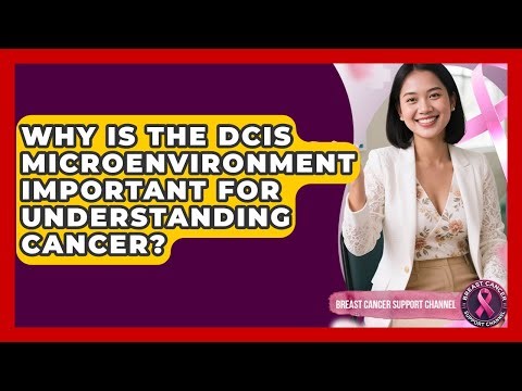 Why Is The DCIS Microenvironment Important For Understanding Cancer? - Breast Cancer Support Channel