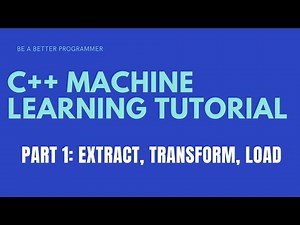 C++ Machine Learning Tutorial Part 1 - Extract, Transform, Load (ETL)