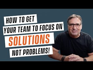 How to Get Your Team to Focus on Solutions Not Problems?