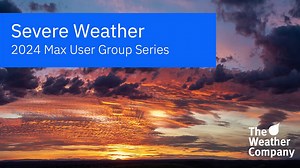 2024 Max User Group: Session 2 - Severe Weather