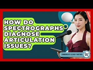How Do Spectrographs Diagnose Articulation Issues? - Communicate Clearly Together