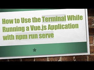 How to Use the Terminal While Running a Vue.js Application with npm run serve