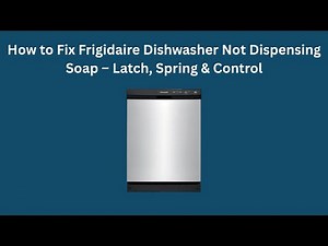 How to Fix Frigidaire Dishwasher Not Dispensing Soap – Latch, Spring & Control