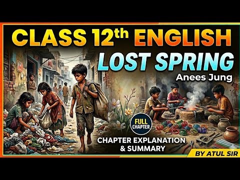 Class 12 English | Lost Spring Full Chapter Explanation & Summary | By Atul Sir