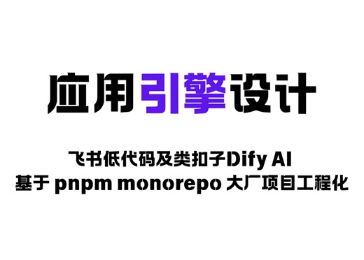 飞书低代码及类扣子Dify AI 应用引擎设计，基于 pnpm monorepo 大厂项目工程化