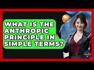What Is The Anthropic Principle In Simple Terms? - Astronomy Made Simple