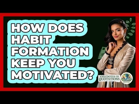 How Does Habit Formation Keep You Motivated? - Anecdotes in Quotation