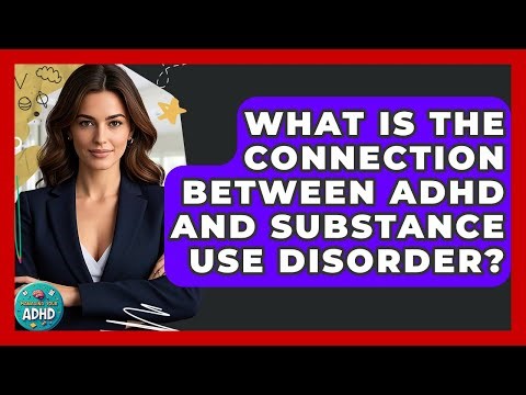 What Is The Connection Between ADHD And Substance Use Disorder? - Managing Your ADHD