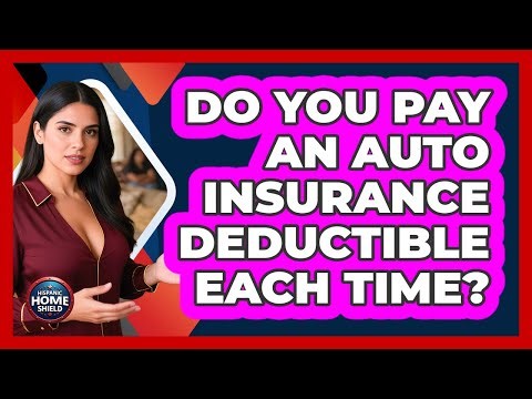 Do You Pay An Auto Insurance Deductible Each Time?
