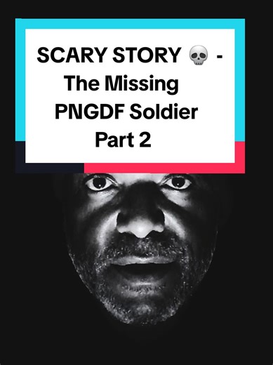 Scary Story 💀- The conclusion to the Missing PNGDF Tale - Part 2 🇵🇬 🪖 👁👁 #UncleMann #pngtiktok🇵🇬 #pngfacts🇵🇬 #scarystories