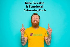 Male Foreskin is Functional – 5 Amazing Facts - 15 Square