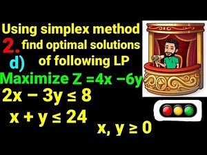2.d) Maximize Z=4x–6y s.t. 2x–3y ≤8, x+y ≤24, x,y ≥0 Using simplex method, find optimal solutions LP