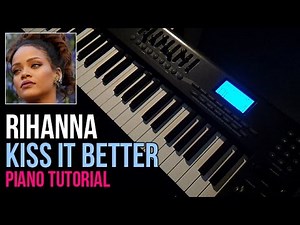How To Play: Rihanna - Kiss It Better (Piano Tutorial)