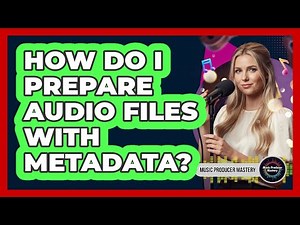 How Do I Prepare Audio Files With Metadata?