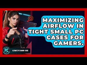 Maximizing Airflow In Tight Small PC Cases For Gamers. - Ultimate PC Gaming Guide
