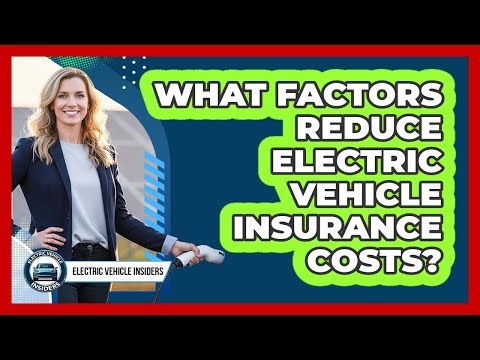 What Factors Reduce Electric Vehicle Insurance Costs?