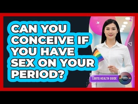 Can You Conceive If You Have Sex On Your Period?