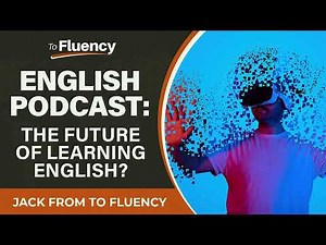 LEARN ENGLISH PODCAST: IS THIS THE FUTURE OF LANGUAGE LEARNING?