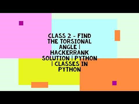 CLASS 2 - FIND THE TORSIONAL ANGLE | HACKERRANK SOLUTION | PYTHON | CLASSES IN PYTHON