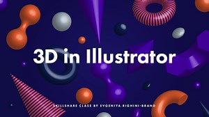 Creating & Using Custom 3D Objects in Adobe Illustrator | Evgeniya & Dominic Righini-Brand | Skillshare