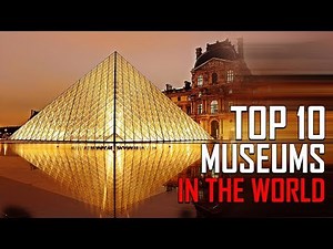 Top 10 Museums In The World