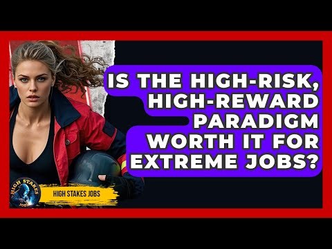 Is The High-risk, High-reward Paradigm Worth It For Extreme Jobs? - High Stakes Jobs