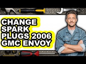How to Change Spark Plugs 2006 Gmc Envoy - Full Guide