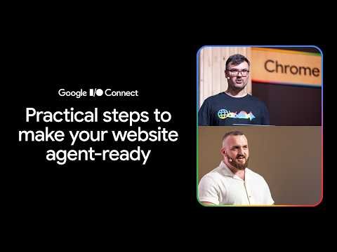 Practical steps to make your website agent-ready (I/O Connect ‘26)