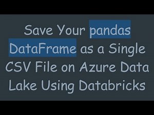 Save Your pandas DataFrame as a Single CSV File on Azure Data Lake Using Databricks