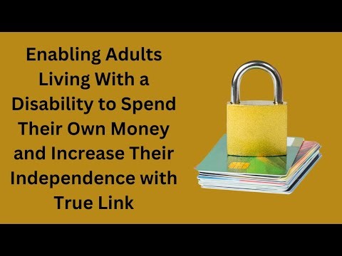 Enabling Adults Living With a Disability to Spend Their Own Money with True Link