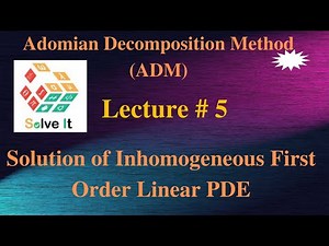 Lecture # 5 || Solution of Inhomogeneous First Order Linear PDE || Adomian Decomposition Method
