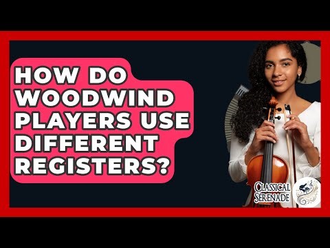How Do Woodwind Players Use Different Registers? - Classical Serenade