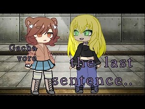 ❕Gacha vore❕the last sentence..🍃—ツ