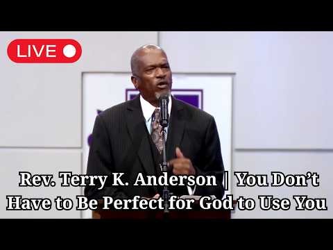 Rev. Terry K. Anderson | You Don’t Have to Be Perfect for God to Use You (Must Watch)