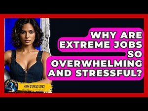 Why Are Extreme Jobs So Overwhelming And Stressful? - High Stakes Jobs