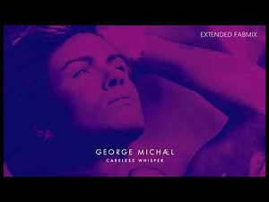 George Michael - Careless Whisper - Extended Fabmix - Nouvelle version