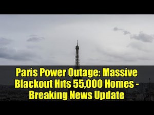 Paris Power Outage: Massive Blackout Hits 55,000 Homes - Breaking News Update